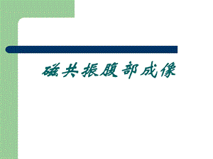 磁共振腹部成像.ppt