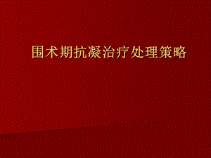 围术期抗栓治疗处理对策+科室讲课.ppt