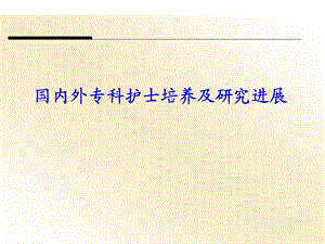 国内外专科护士培训现状及研究进展.ppt