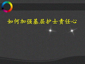如何加强基层护士责任心.ppt