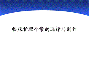 临床护理个案的选择及制作.ppt