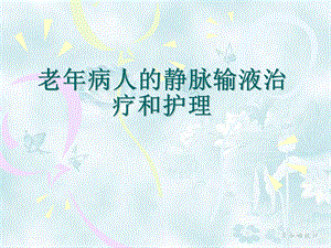 老病人的静脉输液治疗和护理.ppt