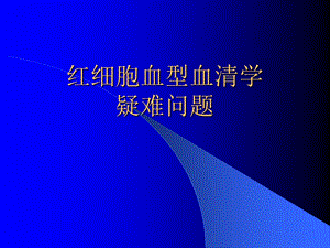 红细胞血型血清学疑难问题.ppt