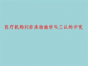 医疗机构间临床检验结果互认的研究 卫生部临床检验中心室间质评室.ppt