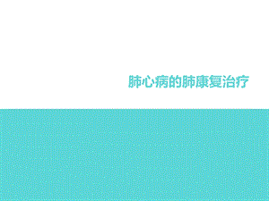 肺心病的肺康复治疗.ppt