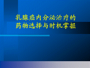 乳腺癌内分泌治疗的药物选择和时机掌握.ppt