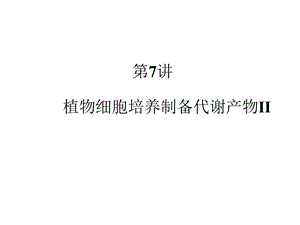 第7讲植物细胞培养生产代谢产物II.ppt
