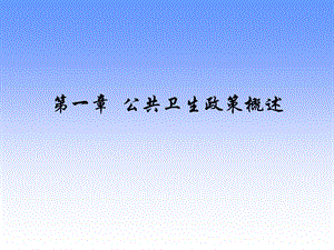 第一章公共卫生政策概述名师编辑PPT课件.ppt
