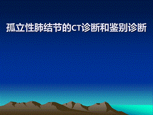 孤立性肺结节的CT诊断和鉴别诊断.ppt