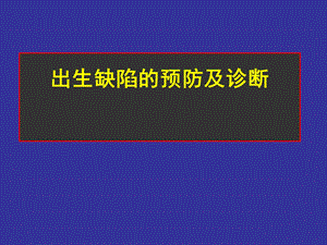 【精品PPT】出生缺陷的预防及诊断.ppt
