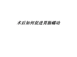 健康教育术后如何促进肠蠕动.ppt
