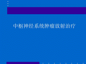 [精华]中枢神经系统肿瘤放疗.ppt