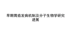 早期胃癌发病机制及分子生物学进展.ppt