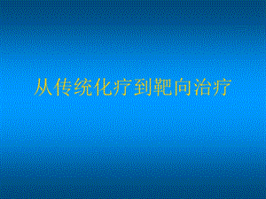 [整理版]从传统化疗到靶向治疗.ppt