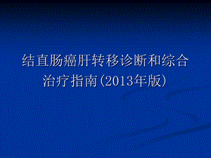 (版)结直肠癌肝转移诊断和综合治疗指南解读.ppt