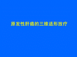 原发性肝癌的三维适形放疗.ppt