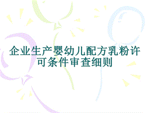 婴幼儿配方奶粉生产许可审查细则.ppt