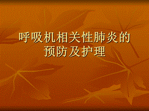 呼吸机相关性肺炎的预防及护理.ppt