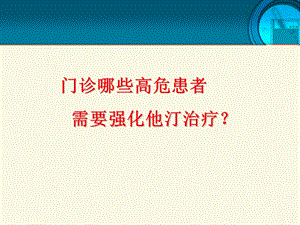 门诊哪些高危患者需要强化他汀治疗.ppt