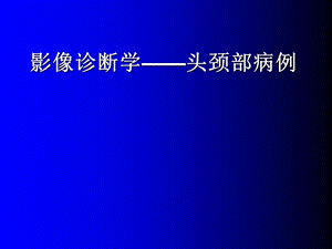 医学影像诊断学—头颈部病例.ppt