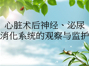 心脏术后神经、泌尿 消化系统的观察与监护.ppt