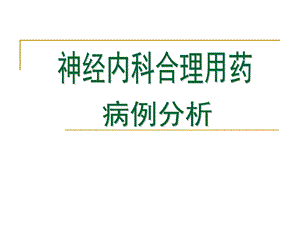 医院神经内科合理用药病例分析.ppt