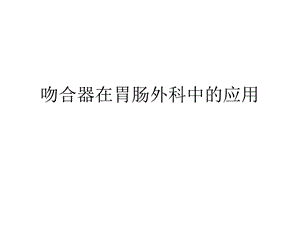 吻合器在胃肠外科中的应用.ppt