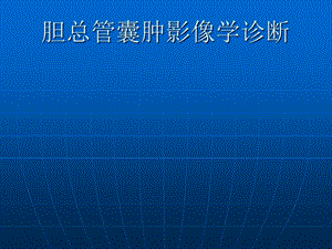 胆总管囊肿的影像学诊断邱永友.ppt