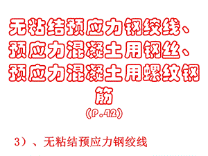 P.42无粘结预应力钢绞线、预应力混凝土用钢丝、预应力混凝土用螺纹钢筋.ppt