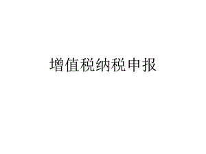 增值税一般纳税人申报.ppt