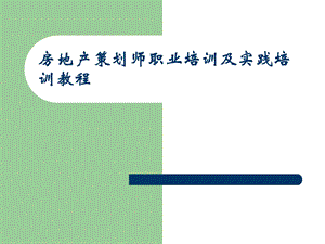房地产策划师职业培训及实践培训教程.ppt