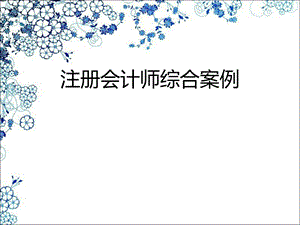 注册会计师综合案例.ppt