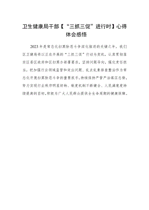卫生健康局干部【“三抓三促”进行时】心得体会感悟.docx
