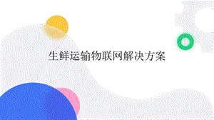 基于物联网技术的生鲜运输物联网解决方案.pptx