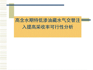 高含水期特低渗油藏水气交替注入提高采收率可行性分析.ppt