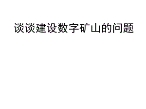 谈谈数字矿山建设的问题.ppt
