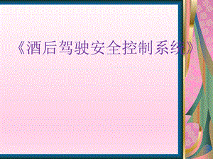 酒后驾驶安全控制系统ppt课件.ppt