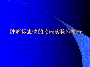 肿瘤标志物的临床实验室检查.ppt