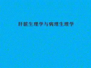 肝脏生理学与病理生理学.ppt