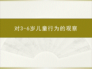 对36岁儿童行为的观察.ppt.ppt