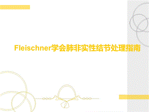 影像学专用修改稿讲课专用Fleischner肺非实性结节处理ppt.ppt