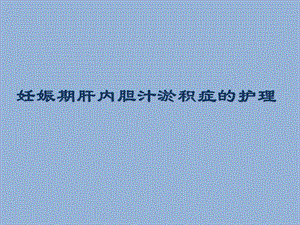 妊娠期肝内胆汁淤积症.ppt.ppt