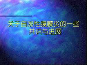 【医学课件】 关于自发性腹膜炎的一些共识与进展.ppt