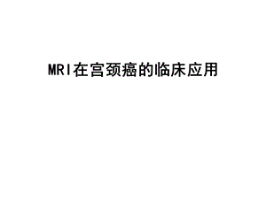 MRI在宫颈癌的临床应用.ppt