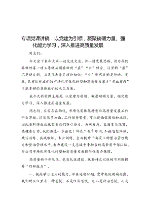 专题党课讲稿：以党建为引领凝聚磅礴力量、强化能力学习深入推进高质量发展.docx
