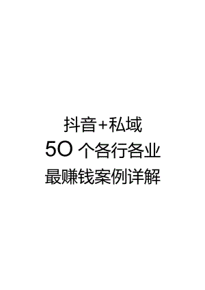 抖音-抖音+私域50个各行各业最赚钱案例详解.docx