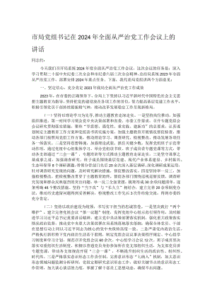 市局党组书记在2024年全面从严治党工作会议上的讲话.docx