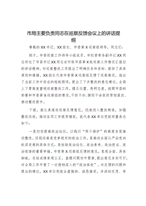 市局主要负责同志在巡察反馈会议上的讲话提纲【】.docx