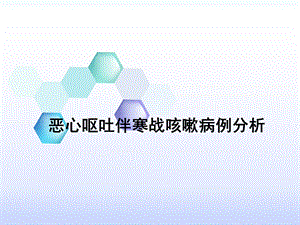 恶心呕吐伴寒战咳嗽病例分析.ppt