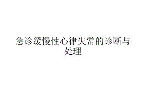 急诊缓慢性心律失常的诊断与处理.ppt